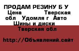 ПРОДАМ РЕЗИНУ Б.У. › Цена ­ 2 000 - Тверская обл., Удомля г. Авто » Шины и диски   . Тверская обл.